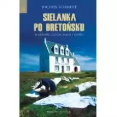 Sielanka po bretońsku W krainie Celtów magii i cydru Jochen Schmidt Książki Literatura podróżnicza