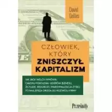 Człowiek który zniszczył kapitalizm Jak Jack Welch wmówił całemu pokoleniu liderów biznesu że fuzje redukcje i maksymalizac Książki Biznes i Ekonomia