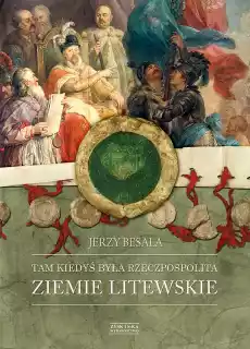 Ziemie litewskie Tam kiedyś była Rzeczpospolita Tom 2 Książki Historia