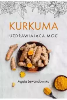 Kurkuma Uzdrawiająca moc Książki Zdrowie medycyna