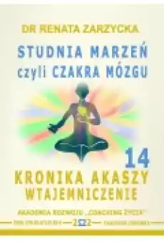 Studnia Marzeń czyli Czakra Mózgu Kronika Akaszy Wtajemniczenie Cz 14 Książki Ebooki