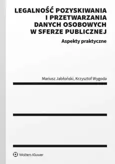 Legalność pozyskiwania i przetwarzania danych osobowych w sferze publicznej Aspekty praktyczne Książki Prawo akty prawne