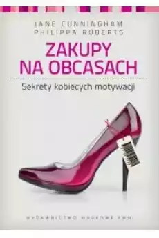 Zakupy na obcasach Sekrety kobiecych motywacji Jane Cunningham Philipsa Roberts Książki Nauki społeczne Psychologiczne