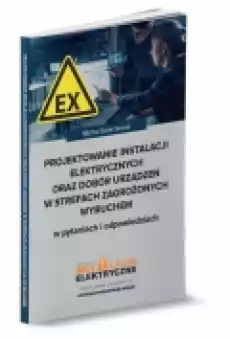 Projektowanie instalacji elektrycznych oraz dobór urządzeń w strefach zagrożonych wybuchem w pytaniach i odpowiedziach Książki Zdrowie medycyna