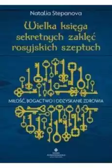 Wielka księga sekretnych zaklęć rosyjskich szeptuch Miłość bogactwo i odzyskanie zdrowia Książki Ezoteryka senniki horoskopy