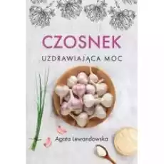 Czosnek Uzdrawiająca moc Książki Poradniki