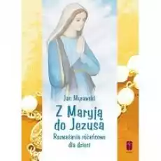 Z Maryją do JezusaRozważania różańcowe dla dzieci Książki Religia