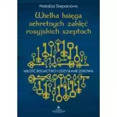 Wielka księga sekretnych zaklęć rosyjskich szeptuch Miłość bogactwo i odzyskanie zdrowia Książki Ezoteryka senniki horoskopy