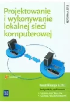 Projektowanie i wykonywanie lokalnej sieci komputerowej Podręcznik do nauki zawodu technik informatyk Kwalifikacja E131 Szk Książki Podręczniki i lektury