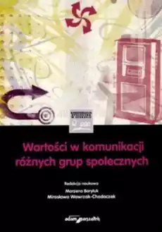 Wartości w komunikacji różnych grup społecznych Książki Nauki humanistyczne