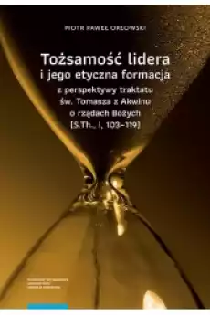 Tożsamość lidera i jego etyczna formacja z perspektywy traktatu św Tomasza z Akwinu o rządach Bożych STh I 103ndash119 Książki Audiobooki