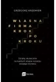 Własna firma krok po kroku Działaj skutecznie na każdym etapie rozwoju swojego biznesu Książki Rozwój osobisty