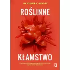 Roślinne kłamstwo Dlaczego pozornie zdrowe owoce i warzywa mogą być szkodliwe dla zdrowia Książki Kulinaria przepisy kulinarne