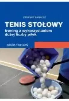 Tenis stołowy Trening z wykorzystaniem dużej liczby piłek Zbiór ćwiczeń Książki Ebooki