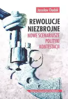 Rewolucje niezbrojne Nowe scenariusze polityki Książki Nauki humanistyczne