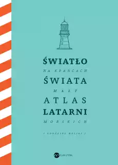 Światło na krańcach świata Mały atlas latarni morskich Książki Literatura faktu