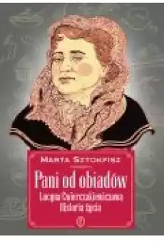 Pani od obiadów Lucyna Ćwierczakiewiczowa Historia życia Książki Biograficzne