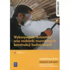 Wykonywanie remontów oraz rozbiórki murowanych konstrukcji budowlanych Kwalifikacja B184 Podręcznik do nauki zawodów techni Książki Podręczniki i lektury