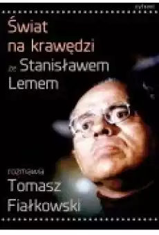 Świat na krawędzi Ze Stanisławem Lemem rozmawia Tomasz Fiałkowski Książki Ebooki