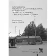 Bezpieczeństwo w lokalnym transporcie publicznym na przykładzie Aglomeracji Poznańskiej Podejście interdyscyplinarne Książki Poradniki