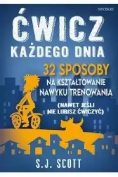 Ćwicz każdego dnia 32 sposoby na kształtowanie nawyku trenowania Książki Nauki społeczne Psychologiczne