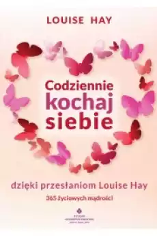 Codziennie kochaj siebie dzięki przesłaniom Louise Hay 365 życiowych mądrości Książki Ezoteryka senniki horoskopy