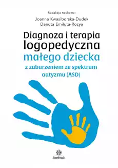 Diagnoza i terapia logopedyczna małego dziecka z zaburzeniem ze spektrum autyzmu ASD Książki Nauki humanistyczne