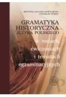 Gramatyka historyczna języka polskiego w testach ćwiczeniach i tematach egzaminacyjnych Książki Ebooki