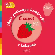 Owoce Akademia mądrego dziecka Moja pachnąca książeczka z kolorami Książki