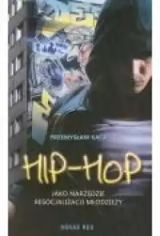 Hiphop jako narzędzie resocjalizacji młodzieży Książki Nauki humanistyczne