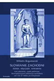 Słowianie Zachodni dzieje obyczaje wierzenia Tom pierwszy Część pierwsza Słowiańszczyzna północnozachodnia od I do VI wiek Książki Audiobooki