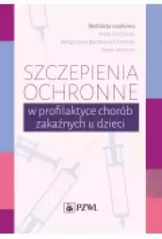 Szczepienia ochronne w profilaktyce chorób zakaźnych u dzieci Książki Podręczniki i lektury