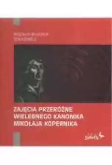 Zajęcia przeróżne wielebnego kanonika Mikołaja Kopernika Książki Biograficzne