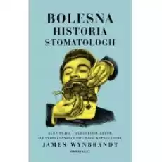 Bolesna historia stomatologii albo płacz i zgrzytanie zębów od starożytności po czasy współczesne Książki Literatura faktu