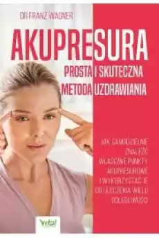 Akupresura prosta i skuteczna metoda uzdrawiania Książki Zdrowie medycyna