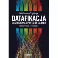 Datafikacja Gospodarka oparta na danych Konkurencja a regulacja Książki Biznes i Ekonomia