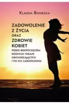 Zadowolenie z zycia oraz zdrowie kobiet przed rozpoczęciem różnych terapii odchudzających i po ich zakończeniu Książki Audiobooki