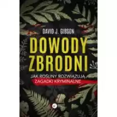 Dowody zbrodni Jak rośliny rozwiązują zagadki kryminalne Książki Kryminał sensacja thriller horror