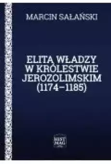 Elita władzy w Królestwie Jerozolimskim 1174ndash1185 Książki Ebooki