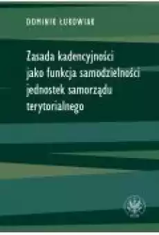 Zasada kadencyjności jako funkcja samodzielności jednostek samorządu terytorialnego Książki Ebooki