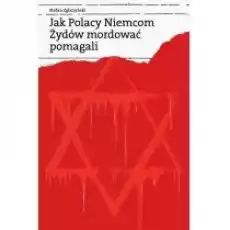 Jak Polacy Niemcom Żydów mordować pomagali Książki Historia