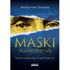 Maski przywództwa Studium antropologicznopsychologiczne Książki Biznes i Ekonomia