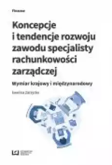 Koncepcje i tendencje rozwoju zawodu specjalisty rachunkowości zarządczej Wymiar krajowy i międzynarodowy Książki Ebooki