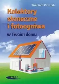 Kolektory słoneczne i fotoogniwa w Twoim domu Książki Poradniki