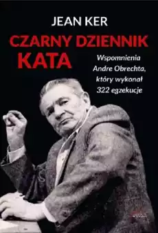 Czarny dziennik kata Wspomnienia Andre Obrechta który wykonał 322 egzekucje Książki Literatura faktu