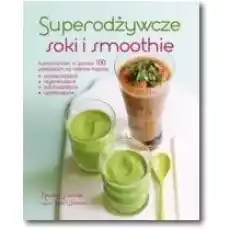 Superodżywcze soki i smoothie Książki Kulinaria przepisy kulinarne