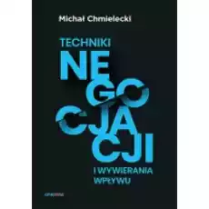 Techniki negocjacji i wywierania wpływu Książki Biznes i Ekonomia