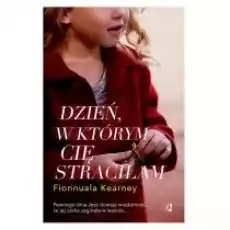 Dzień w którym cię straciłam Książki Literatura obyczajowa