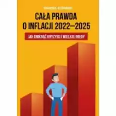 Cała prawda o inflacji 20222025 Jak uniknąć kryzysu i wielkiej biedy Książki Biznes i Ekonomia