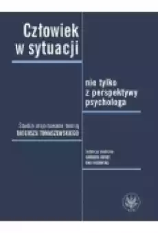 Człowiek w sytuacji nie tylko z perspektywy psychologa Studia inspirowane teorią Tadeusza Tomaszews Książki Nauki humanistyczne